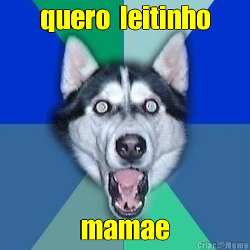 quero  leitinho mamae