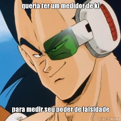 queria ter um medidor de ki para medir seu poder de falsidade