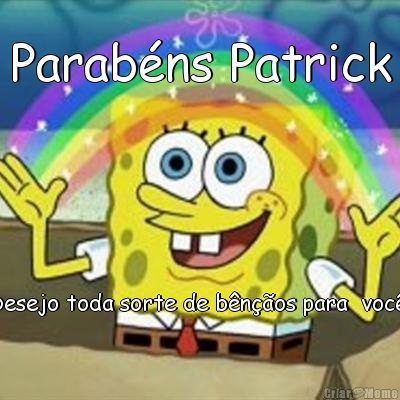 Parab�ns Patrick Desejo toda sorte de b�n��os para  voc� 