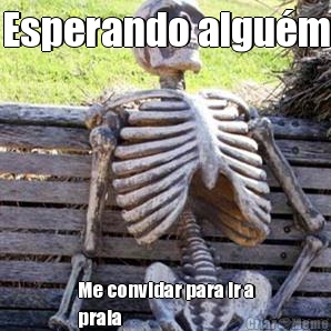 Esperando algu�m Me convidar para ir a
praia