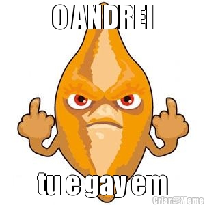 O ANDREI tu e gay em
