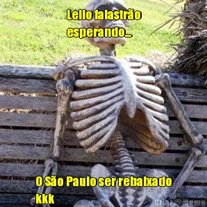 Lello falastr�o
esperando... O S�o Paulo ser rebaixado
kkk