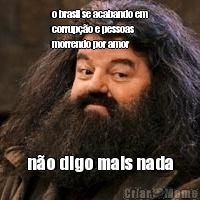 o brasil se acabando em
corrup��o e pessoas
morrendo por amor n�o digo mais nada