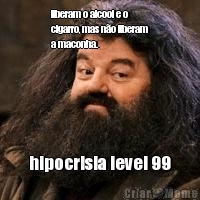 liberam o alcool e o
cigarro, mas n�o liberam
a maconha. hipocrisia level 99