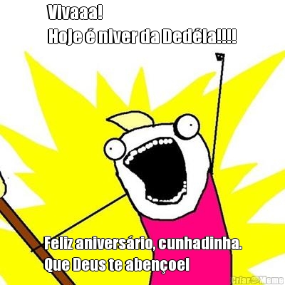 Vivaaa! 
Hoje � niver da Ded�ia!!!! Feliz anivers�rio, cunhadinha.
Que Deus te aben�oe!