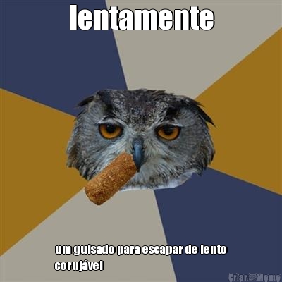 lentamente um guisado para escapar de lento
coruj�vel