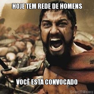 HOJE TEM REDE DE HOMENS VOCÊ ESTÁ CONVOCADO
