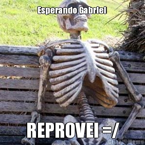 Esperando Gabriel  REPROVEI =/