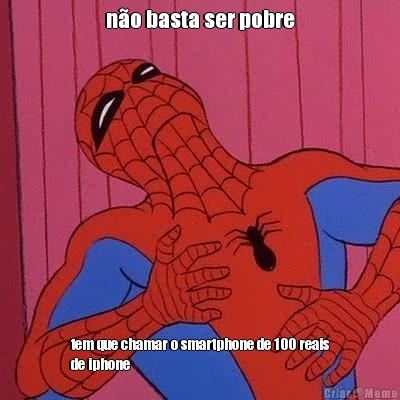 n�o basta ser pobre tem que chamar o smartphone de 100 reais
de iphone