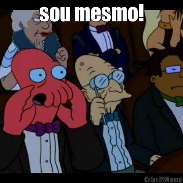 sou mesmo! 