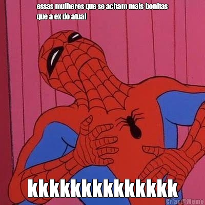 essas mulheres que se acham mais bonitas
que a ex do atual kkkkkkkkkkkkkk