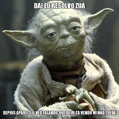 DA� EU RESOLVO ZUA DEPOIS APARECE O NED FALANDO QUE DEUS TA VENDO MINHA ZUERA