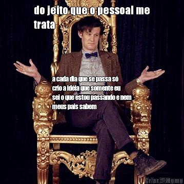 do jeito que o pessoal me
trata a cada dia que se passa s�
crio a id�ia que somente eu
sei o que estou passando e nem
meus pais sabem
