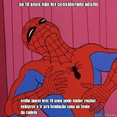 se 18 anos n�o for considerado adulto ent�o quem tem 18 anos pode matar roubar
estuprar e ir pra funda��o casa ao inv�s
da cadeia