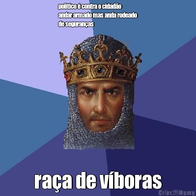 pol�tico � contra o cidad�o
andar armado mas anda rodeado
de seguran�as ra�a de v�boras