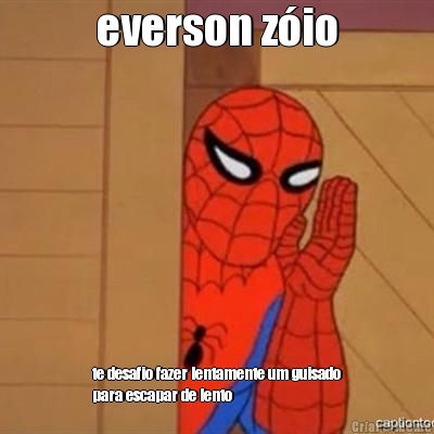everson z�io te desafio fazer lentamente um guisado
para escapar de lento