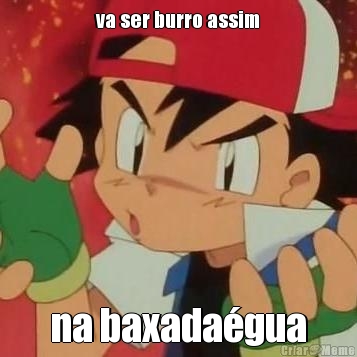 va ser burro assim na baxada�gua