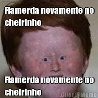 Flamerda novamente no
cheirinho
 Flamerda novamente no
cheirinho