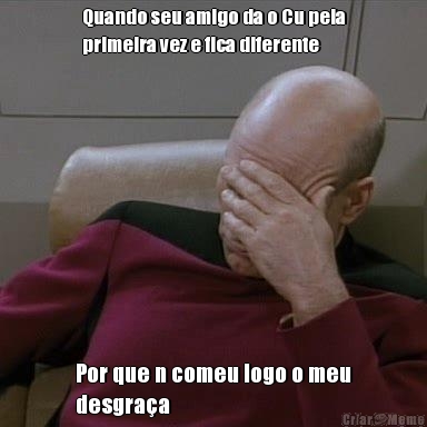 Quando seu amigo da o Cu pela
primeira vez e fica diferente Por que n comeu logo o meu
desgra�a