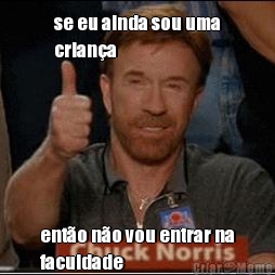 se eu ainda sou uma
crian�a ent�o n�o vou entrar na
faculdade