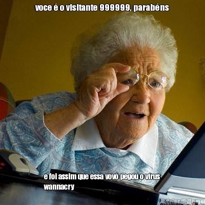 voce � o visitante 999999, parab�ns e foi assim que essa vov� pegou o v�rus
wannacry
