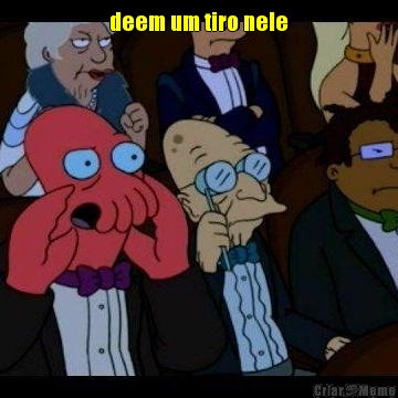 deem um tiro nele 
