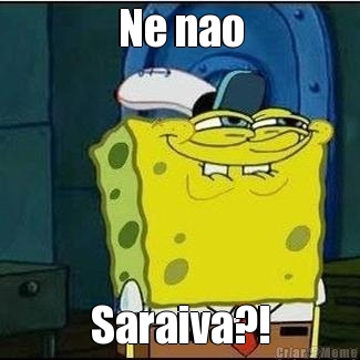 Ne nao Saraiva?!