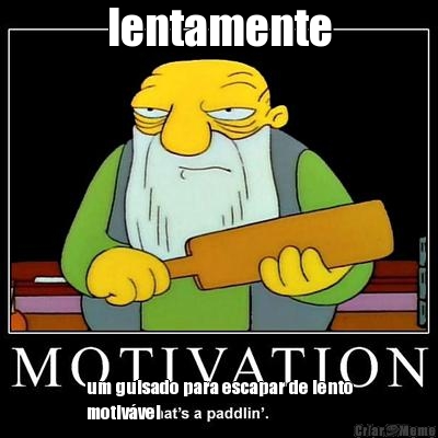 lentamente um guisado para escapar de lento
motiv�vel