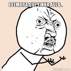 E LEMBRA QUE TINHA AULA... 