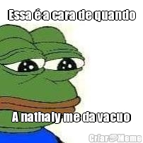 Essa � a cara de quando A nathaly me da vacuo