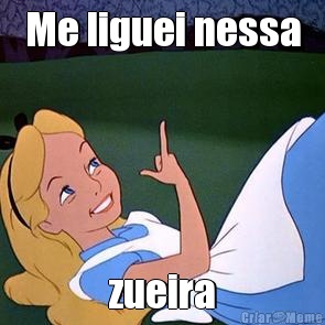 Me liguei nessa zueira