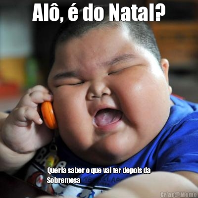 Al�, � do Natal? Queria saber o que vai ter depois da
Sobremesa