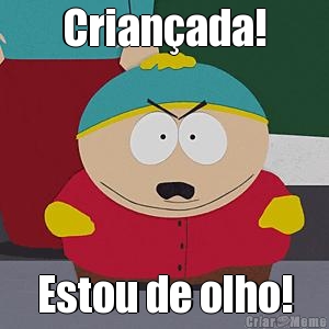 Crian�ada! Estou de olho!