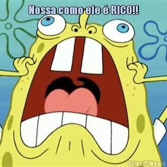 Nossa como ele � RICO!! 