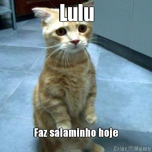 Lulu Faz salaminho hoje