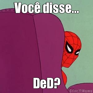 Voc� disse... DeD?