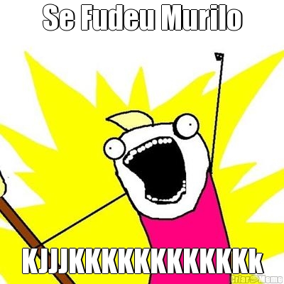 Se Fudeu Murilo KJJJKKKKKKKKKKKk