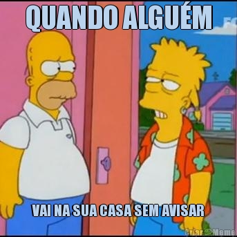 QUANDO ALGU�M VAI NA SUA CASA SEM AVISAR