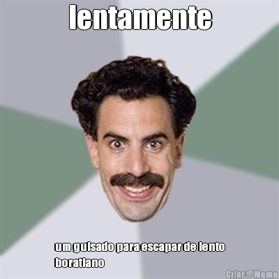 lentamente um guisado para escapar de lento
boratiano