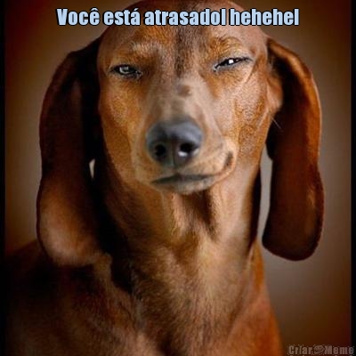 Voc� est� atrasado! hehehe! 