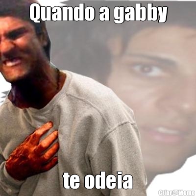 Quando a gabby te odeia