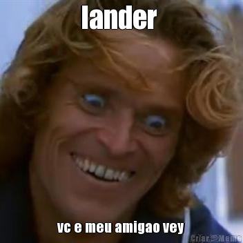 lander  vc e meu amigao vey