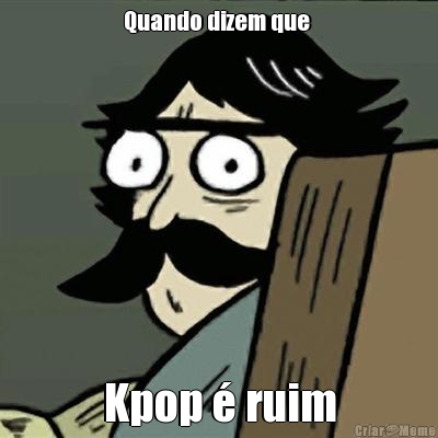Quando dizem que  Kpop � ruim
