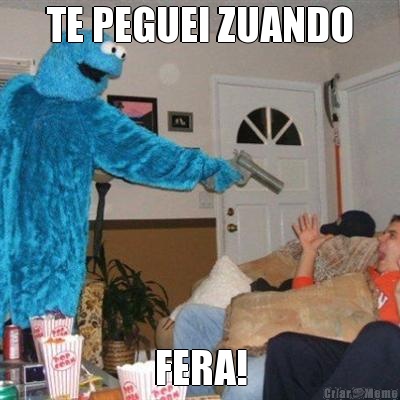 TE PEGUEI ZUANDO FERA!