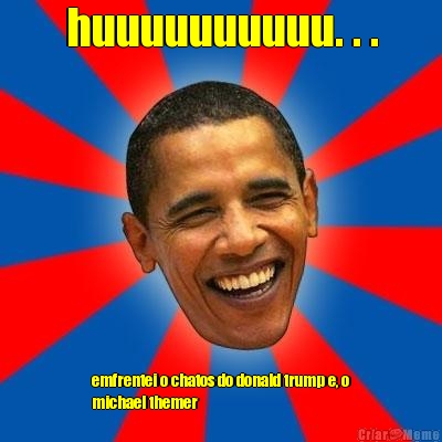 huuuuuuuuuu. . . emfrentei o chatos do donald trump e, o
michael themer 