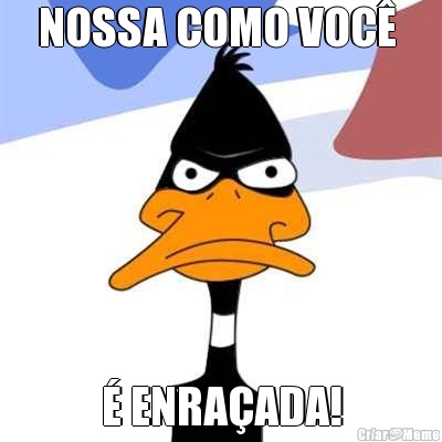 NOSSA COMO VOC�  � ENRA�ADA!