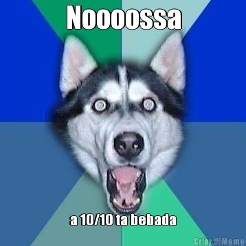 Noooossa a 10/10 ta bebada
