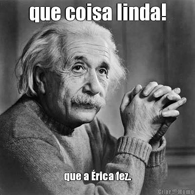 que coisa linda! que a �rica fez..