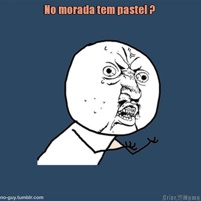 No morada tem pastel ? 
 