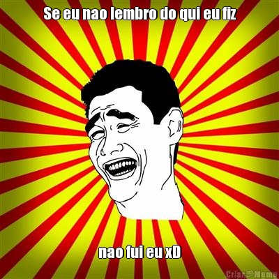 Se eu nao lembro do qui eu fiz nao fui eu xD



